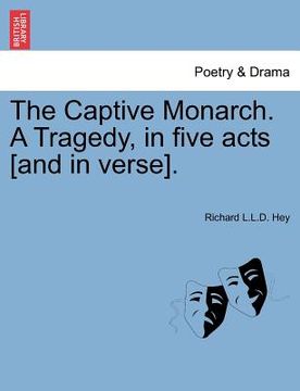portada the captive monarch. a tragedy, in five acts [and in verse].