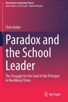 portada Paradox and the School Leader: The Struggle for the Soul of the Principal in Neoliberal Times (en Inglés)