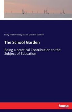 portada The School Garden: Being a practical Contribution to the Subject of Education (en Inglés)
