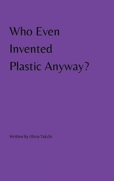 portada Who Even Invented Plastic Anyway? (en Inglés)