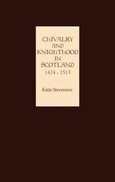 portada chivalry and knighthood in scotland, 1424-1513 (en Inglés)