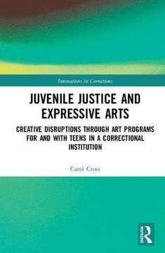 portada Juvenile Justice and Expressive Arts: Creative Disruptions Through art Programs for and With Teens in a Correctional Institution (Routledge Innovations in Corrections) (en Inglés)