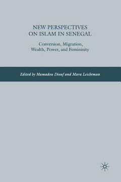 portada New Perspectives on Islam in Senegal: Conversion, Migration, Wealth, Power, and Femininity (en Inglés)