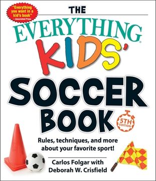 portada The Everything Kids'Soccer Book, 5th Edition: Rules, Techniques, and More About Your Favorite Sport! (Everything(R) Kids) (en Inglés)