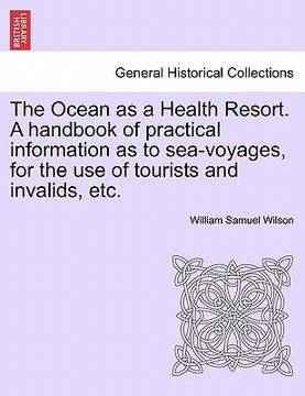 portada the ocean as a health resort. a handbook of practical information as to sea-voyages, for the use of tourists and invalids, etc.