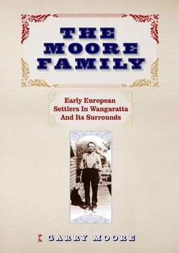 portada The Moore Family: Early European Settlers In Wangaratta And Its Surrounds (en Inglés)