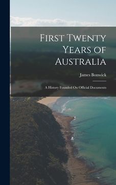 portada First Twenty Years of Australia: A History Founded On Official Documents (in English)