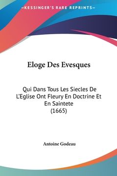 portada Eloge Des Evesques: Qui Dans Tous Les Siecles De L'Eglise Ont Fleury En Doctrine Et En Saintete (1665) (en Francés)