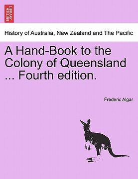 portada a hand-book to the colony of queensland ... fourth edition. (in English)