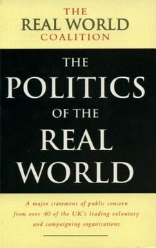 portada the politics of the real world: a major statement of public concern from over 40 of the uk's leading voluntary and campaigning organisations (en Inglés)