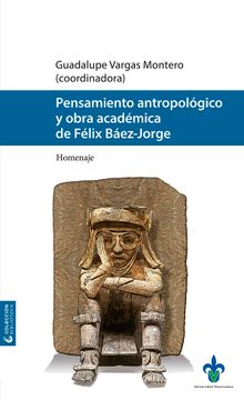 portada Pensamiento Antropológico. Y Obra Académica de Félix Báez-Jorge. Homenaje (in Spanish)