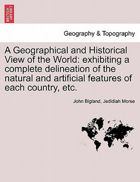 portada a geographical and historical view of the world: exhibiting a complete delineation of the natural and artificial features of each country, etc. (en Inglés)