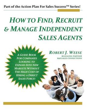 portada How to Find, Recruit & Manage Independent Sales Agents: Part of the Action Plan For Sales Success Series (en Inglés)