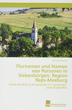 portada Flurnamen und Namen von Personen in Siebenbürgen: Region Reps-Meeburg: Nume de locuri si de persoane în Transilvania: zona Rupea-Beia