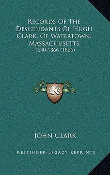 portada records of the descendants of hugh clark, of watertown, massachusetts: 1640-1866 (1866) (en Inglés)