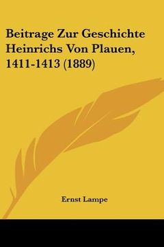 portada Beitrage Zur Geschichte Heinrichs Von Plauen, 1411-1413 (1889) (en Alemán)