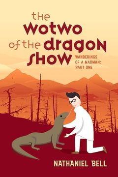 portada The Wotwo of the Dragon Show: Wanderings of a Madman: Part One Volume 1 (en Inglés)