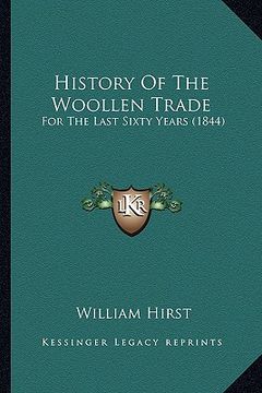 portada history of the woollen trade: for the last sixty years (1844) (en Inglés)