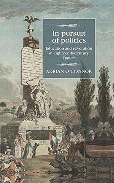 portada In Pursuit of Politics: Education and Revolution in Eighteenth-Century France (Studies in Modern French History) (in English)