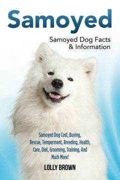 portada Samoyed: Samoyed dog Cost, Buying, Rescue, Temperament, Breeding, Health, Care, Diet, Grooming, Training, and Much More! Samoyed dog Facts & Information (en Inglés)