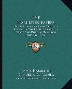 portada the hamilton papers: being selections from original letters in the possession of his grace, the duke of hamilton and brandon (in English)