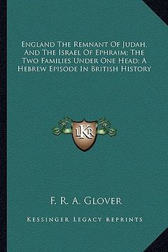 portada england the remnant of judah, and the israel of ephraim; the two families under one head; a hebrew episode in british history (en Inglés)