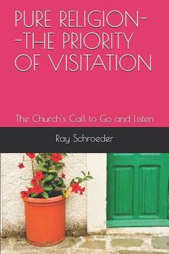 portada Pure Religion--The Priority of Visitation: The Church's Call to Go and Listen (en Inglés)