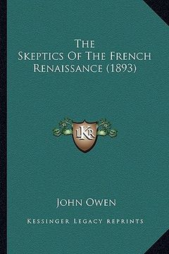 portada the skeptics of the french renaissance (1893) the skeptics of the french renaissance (1893) (in English)