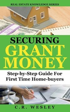 portada Securing Grant Money: Step by Step Guide For First Time Home Buyers (in English)