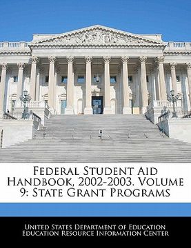 portada federal student aid handbook, 2002-2003. volume 9: state grant programs (en Inglés)