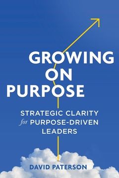 portada Growing on Purpose: Strategic Clarity for Purpose-Driven Leaders (en Inglés)