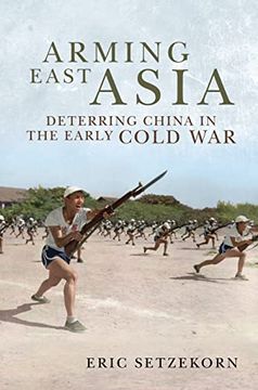 portada Arming East Asia: Deterring China in the Early Cold War