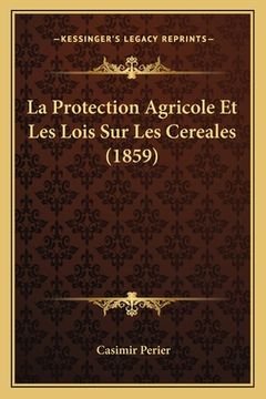 portada La Protection Agricole Et Les Lois Sur Les Cereales (1859) (en Francés)