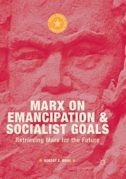 portada Marx on Emancipation and Socialist Goals: Retrieving Marx for the Future (en Inglés)