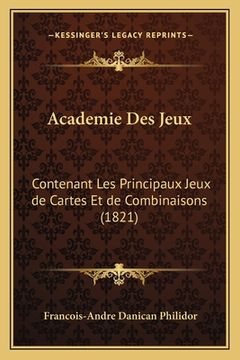 portada Academie Des Jeux: Contenant Les Principaux Jeux de Cartes Et de Combinaisons (1821) (en Francés)