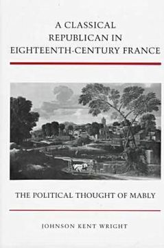 portada a classical republican in eighteenth-century france: the political thought of mably (en Inglés)