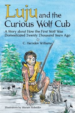 portada Luju and the Curious Wolf Cub: A Story About How the First Wolf Was Domesticated Twenty Thousand Years Ago (en Inglés)