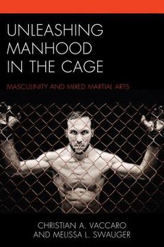 portada Unleashing Manhood in the Cage: Masculinity and Mixed Martial Arts (en Inglés)