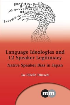 portada Language Ideologies and l2 Speaker Legitimacy: Native Speaker Bias in Japan (Multilingual Matters, 172) (en Inglés)