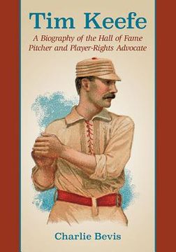 portada Tim Keefe: A Biography of the Hall of Fame Pitcher and Player-Rights Advocate (en Inglés)