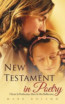 portada New Testament in Poetry: Christ Is Perfection, Man Is His Reflection 
