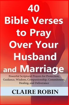 portada 40 Bible Verses to Pray Over Your Husband and Marriage: Powerful Scriptural Prayers for Protection, Guidance, Wisdom, Companionship, Commitment, Heali (en Inglés)