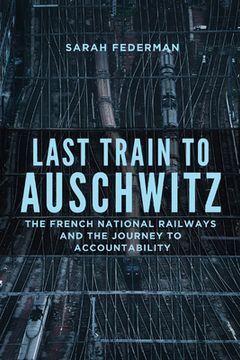 portada Last Train to Auschwitz: The French National Railways and the Journey to Accountability (en Inglés)