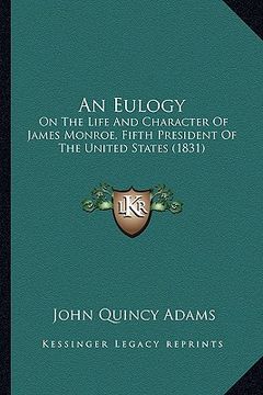 portada an eulogy an eulogy: on the life and character of james monroe, fifth president oon the life and character of james monroe, fifth president (en Inglés)