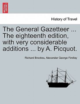 portada the general gazetteer ... the eighteenth edition, with very considerable additions ... by a. picquot. (en Inglés)