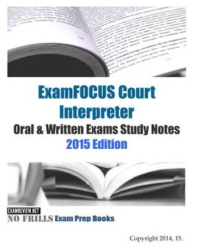 portada ExamFOCUS Court Interpreter Oral & Written Exams Study Notes 2015 (en Inglés)