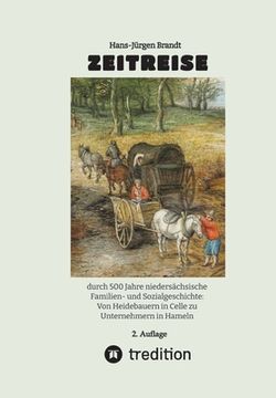 portada Zeitreise: durch 500 Jahre niedersächsische Familien- und Sozialgeschichte: Von Heidebauern in Celle zu Unternehmern in Hameln (en Alemán)