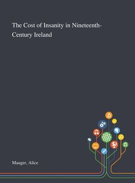portada The Cost of Insanity in Nineteenth-Century Ireland (en Inglés)