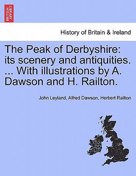 portada the peak of derbyshire: its scenery and antiquities. ... with illustrations by a. dawson and h. railton. (en Inglés)
