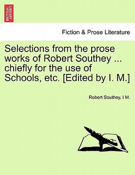 portada selections from the prose works of robert southey ... chiefly for the use of schools, etc. [edited by i. m.] (en Inglés)